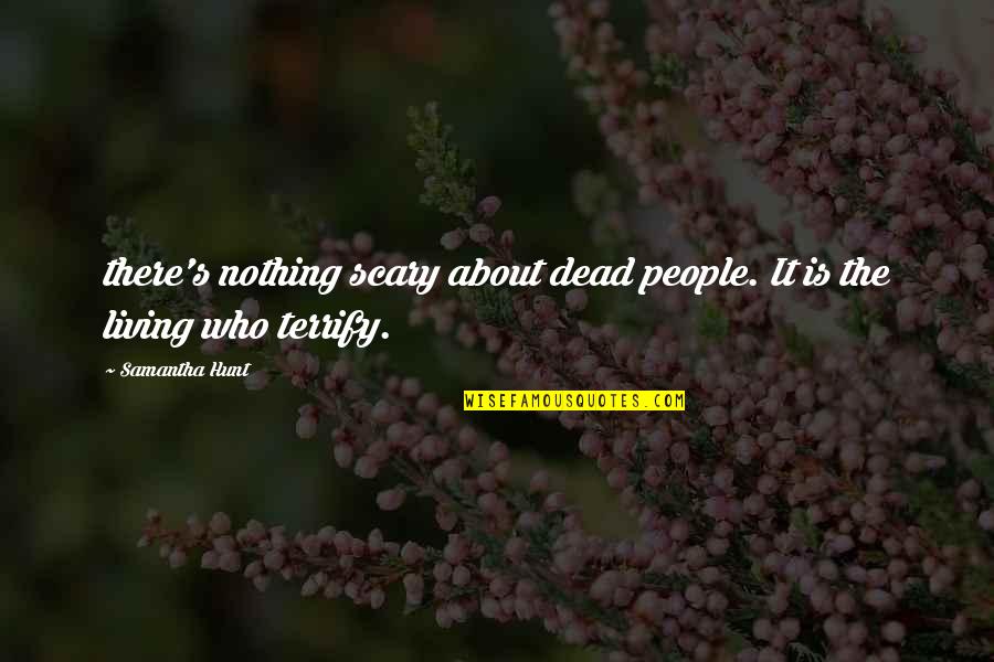 Hunt Quotes By Samantha Hunt: there's nothing scary about dead people. It is