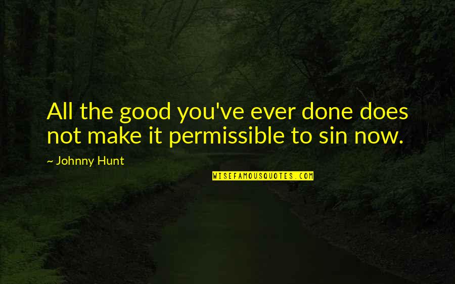 Hunt The Good Quotes By Johnny Hunt: All the good you've ever done does not