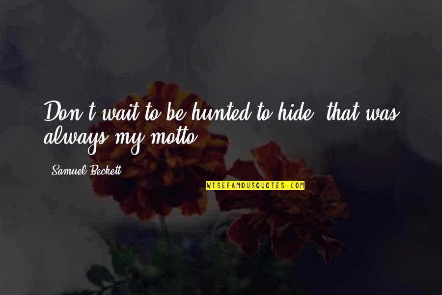 Hunt The Good Quotes By Samuel Beckett: Don't wait to be hunted to hide, that Hunt The Good Quotes By Samuel Beckett: Don't wait to be hunted to hide, that