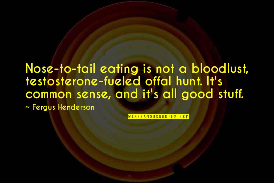Hunt The Good Stuff Quotes By Fergus Henderson: Nose-to-tail eating is not a bloodlust, testosterone-fueled offal