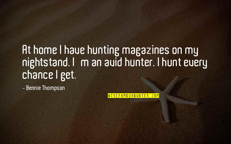 Hunt The Hunter Quotes By Bennie Thompson: At home I have hunting magazines on my