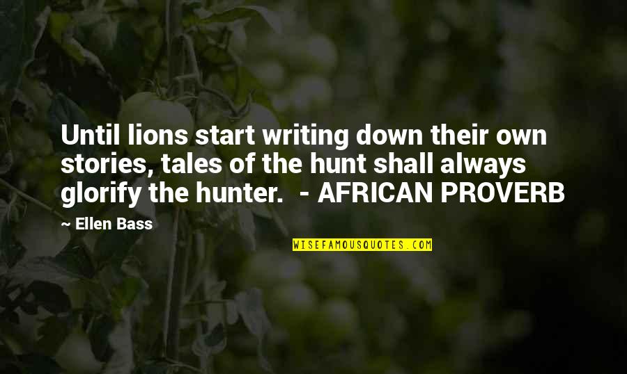 Hunt The Hunter Quotes By Ellen Bass: Until lions start writing down their own stories,