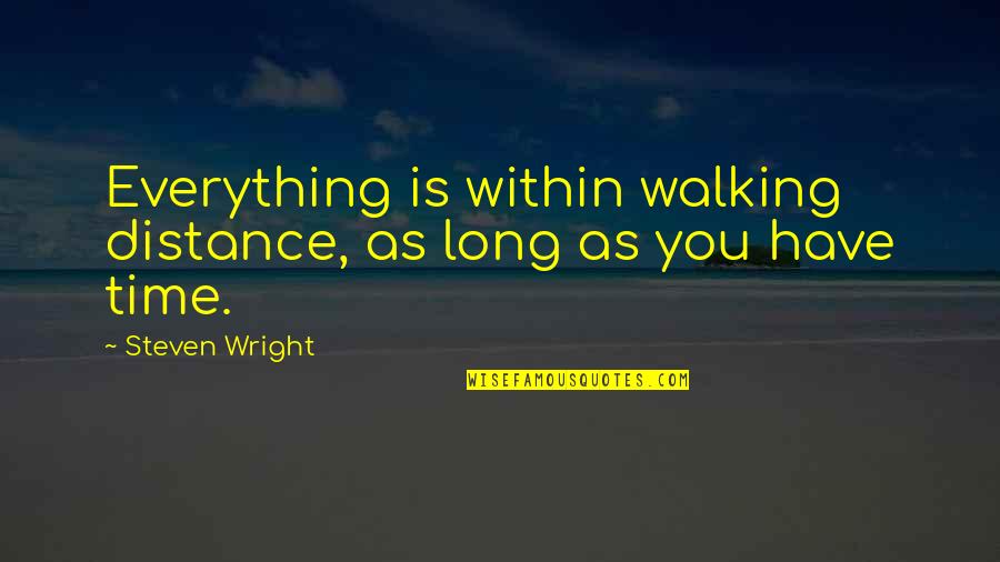 Hunt The Killer Quotes By Steven Wright: Everything is within walking distance, as long as Hunt The Killer Quotes By Steven Wright: Everything is within walking distance, as long as