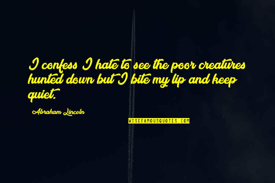 Hunted Down Quotes By Abraham Lincoln: I confess I hate to see the poor