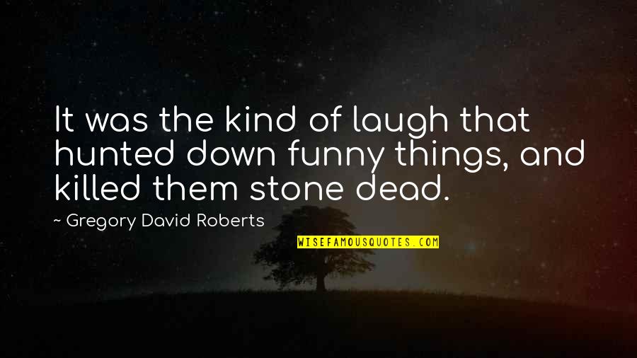 Hunted Down Quotes By Gregory David Roberts: It was the kind of laugh that hunted