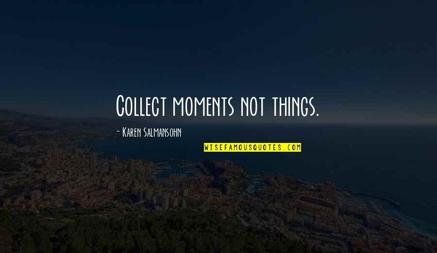 Hunted Down Quotes By Karen Salmansohn: Collect moments not things.