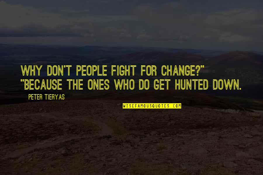 Hunted Down Quotes By Peter Tieryas: Why don't people fight for change?" "Because the