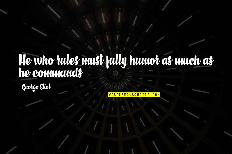 Hunted Tv Series Quotes By George Eliot: He who rules must fully humor as much