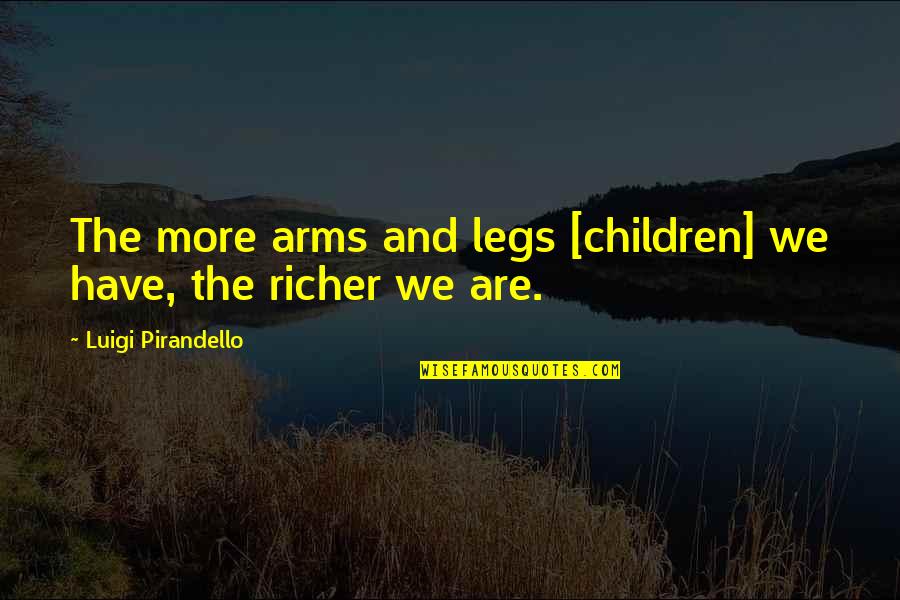 Huntedknow Quotes By Luigi Pirandello: The more arms and legs [children] we have,