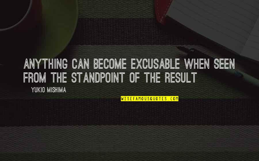 Hunteeshirts Quotes By Yukio Mishima: Anything can become excusable when seen from the