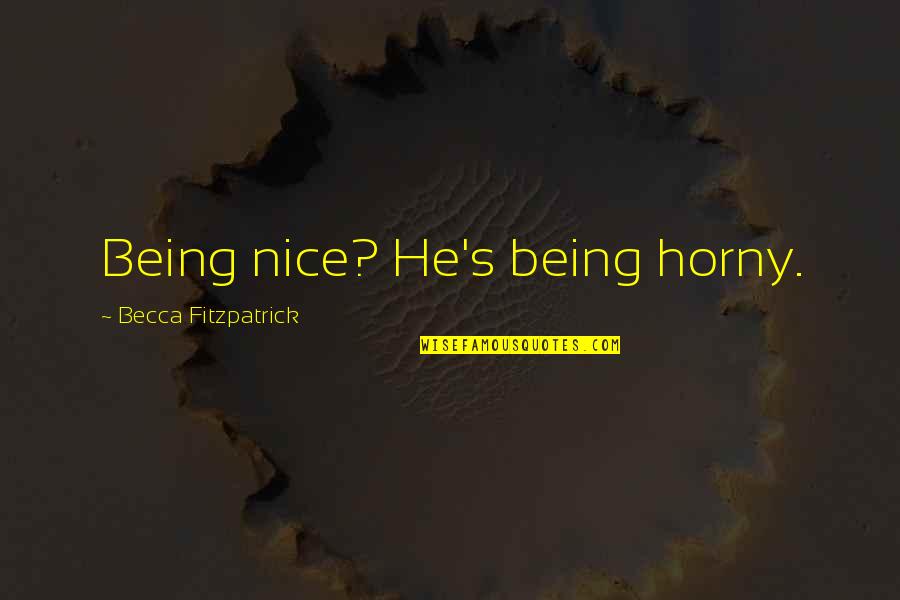 Huntemann Dna Quotes By Becca Fitzpatrick: Being nice? He's being horny.