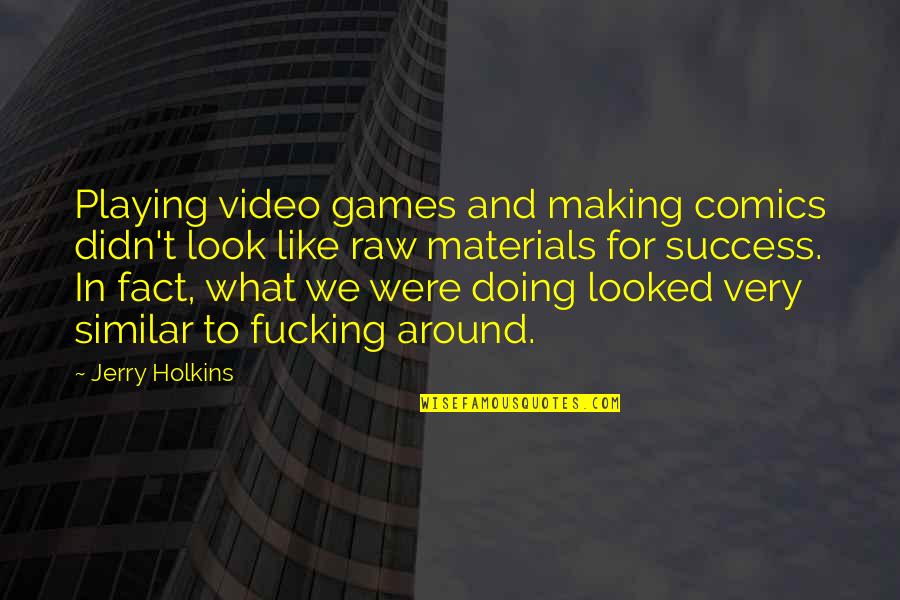 Huntemann Dna Quotes By Jerry Holkins: Playing video games and making comics didn't look