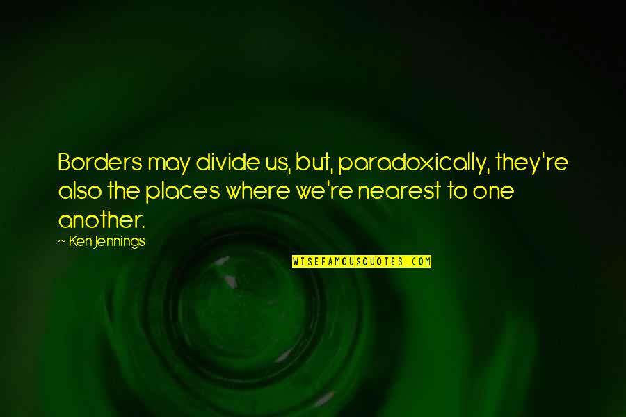 Hunten Outdoors Quotes By Ken Jennings: Borders may divide us, but, paradoxically, they're also