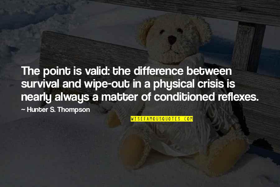 Hunter A Thompson Quotes By Hunter S. Thompson: The point is valid: the difference between survival Hunter A Thompson Quotes By Hunter S. Thompson: The point is valid: the difference between survival