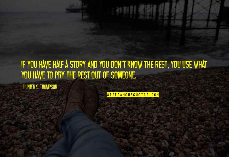 Hunter A Thompson Quotes By Hunter S. Thompson: If you have half a story and you Hunter A Thompson Quotes By Hunter S. Thompson: If you have half a story and you