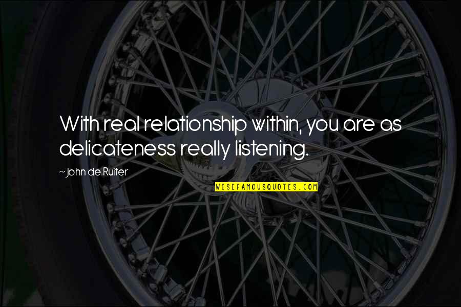 Hunter And Hunted Quotes By John De Ruiter: With real relationship within, you are as delicateness