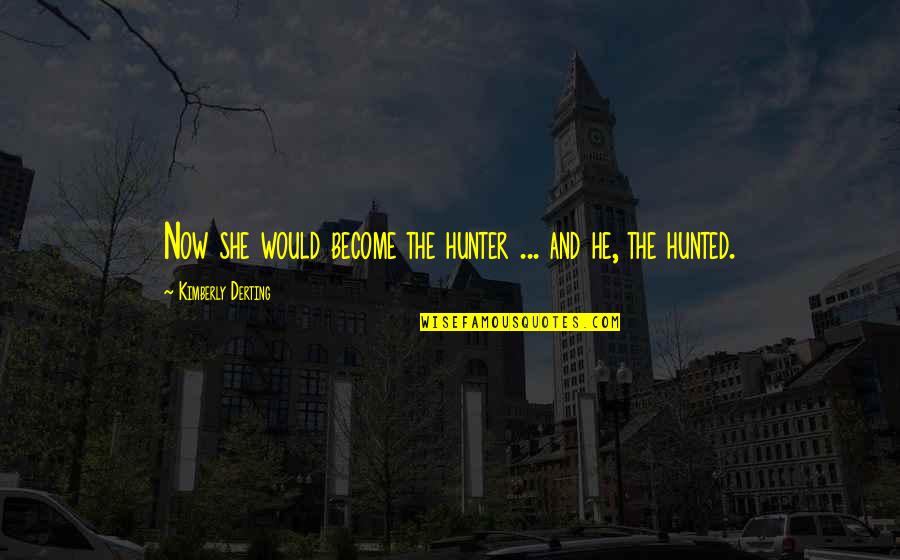 Hunter And Hunted Quotes By Kimberly Derting: Now she would become the hunter ... and Hunter And Hunted Quotes By Kimberly Derting: Now she would become the hunter ... and