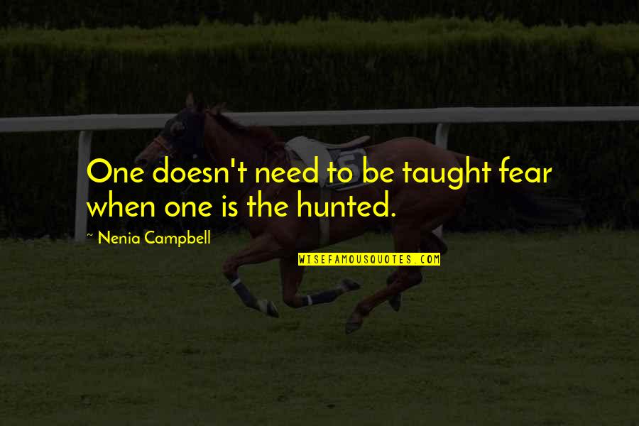 Hunter And Hunted Quotes By Nenia Campbell: One doesn't need to be taught fear when Hunter And Hunted Quotes By Nenia Campbell: One doesn't need to be taught fear when
