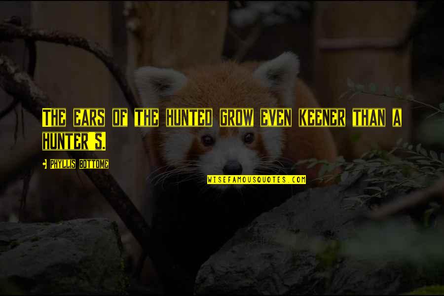 Hunter And Hunted Quotes By Phyllis Bottome: The ears of the hunted grow even keener Hunter And Hunted Quotes By Phyllis Bottome: The ears of the hunted grow even keener