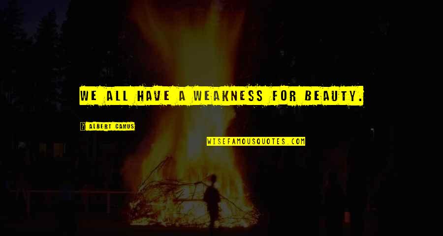 Hunter Doherty Quotes By Albert Camus: We all have a weakness for beauty. Hunter Doherty Quotes By Albert Camus: We all have a weakness for beauty.