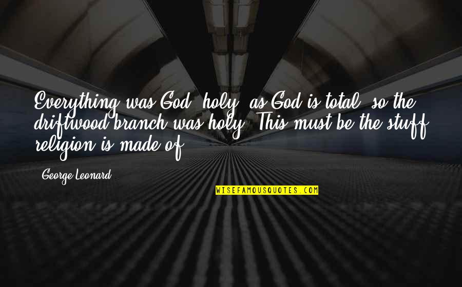 Hunter Doherty Quotes By George Leonard: Everything was God, holy; as God is total, Hunter Doherty Quotes By George Leonard: Everything was God, holy; as God is total,