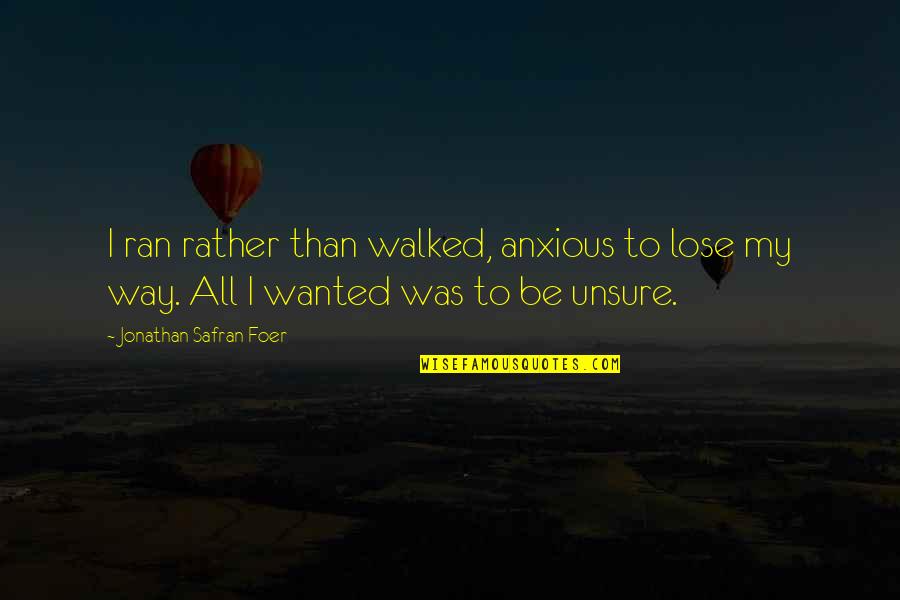 Hunter Express Quote Quotes By Jonathan Safran Foer: I ran rather than walked, anxious to lose Hunter Express Quote Quotes By Jonathan Safran Foer: I ran rather than walked, anxious to lose