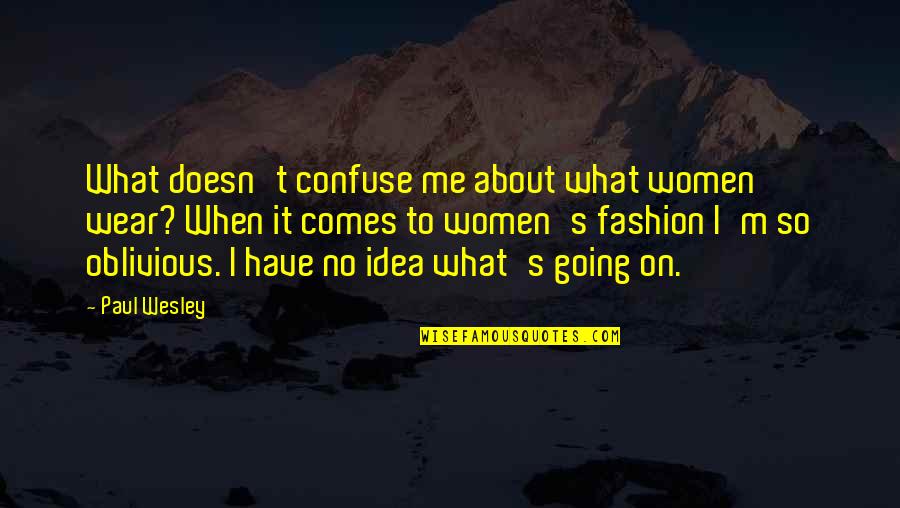 Hunter Express Quote Quotes By Paul Wesley: What doesn't confuse me about what women wear? Hunter Express Quote Quotes By Paul Wesley: What doesn't confuse me about what women wear?
