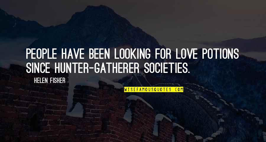 Hunter Gatherer Quotes By Helen Fisher: People have been looking for love potions since