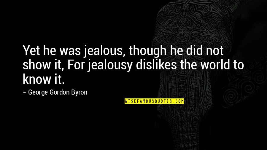 Hunter Gathers Character Quotes By George Gordon Byron: Yet he was jealous, though he did not Hunter Gathers Character Quotes By George Gordon Byron: Yet he was jealous, though he did not
