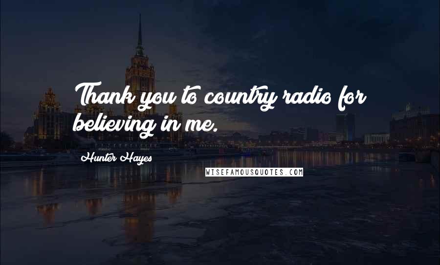 Hunter Hayes quotes: Thank you to country radio for believing in me.