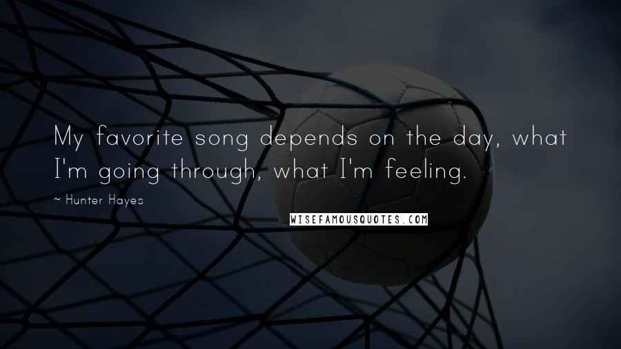 Hunter Hayes quotes: My favorite song depends on the day, what I'm going through, what I'm feeling.