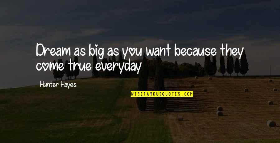 Hunter Hayes Quotes By Hunter Hayes: Dream as big as you want because they