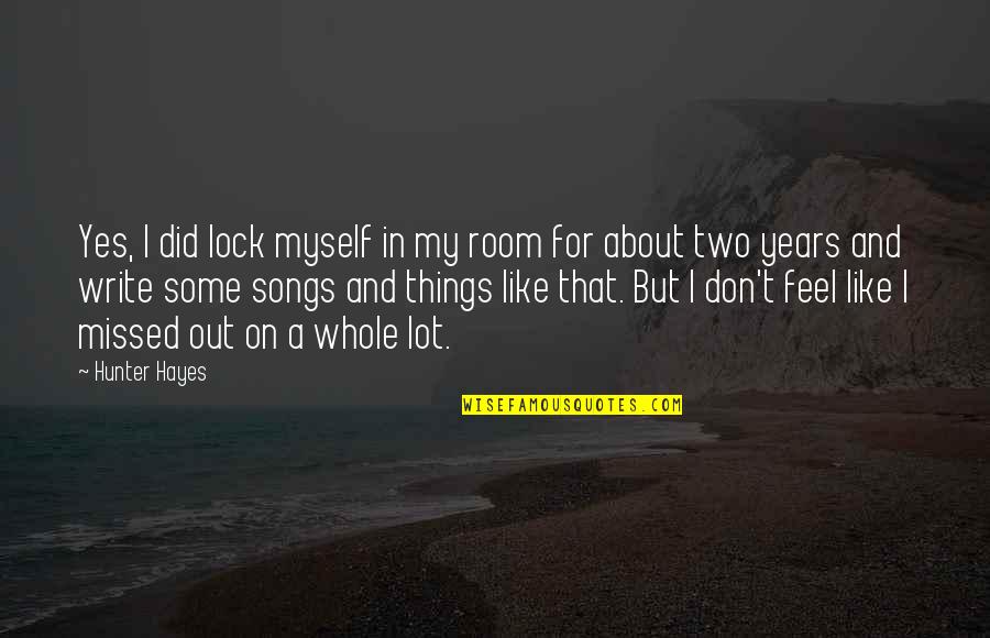 Hunter Hayes Quotes By Hunter Hayes: Yes, I did lock myself in my room
