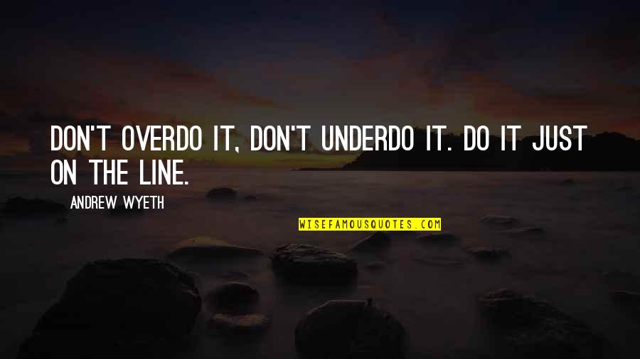 Hunter Hearst Helmsley Quotes By Andrew Wyeth: Don't overdo it, don't underdo it. Do it