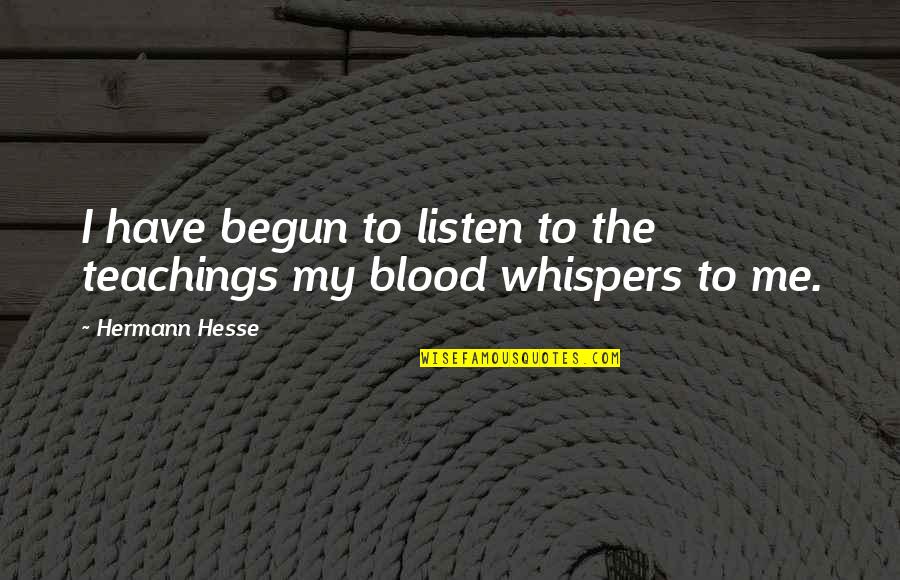 Hunter Hearst Helmsley Quotes By Hermann Hesse: I have begun to listen to the teachings