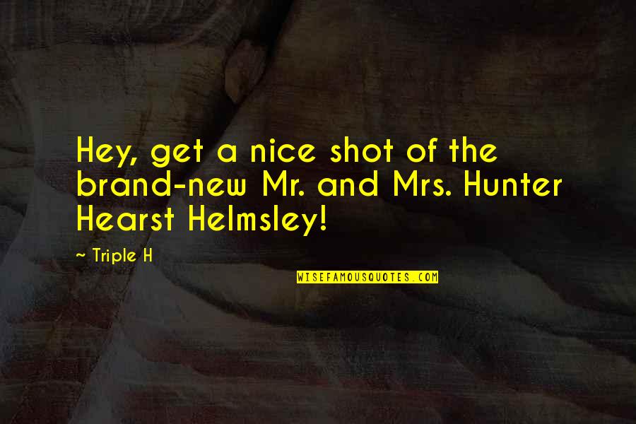 Hunter Hearst Helmsley Quotes By Triple H: Hey, get a nice shot of the brand-new