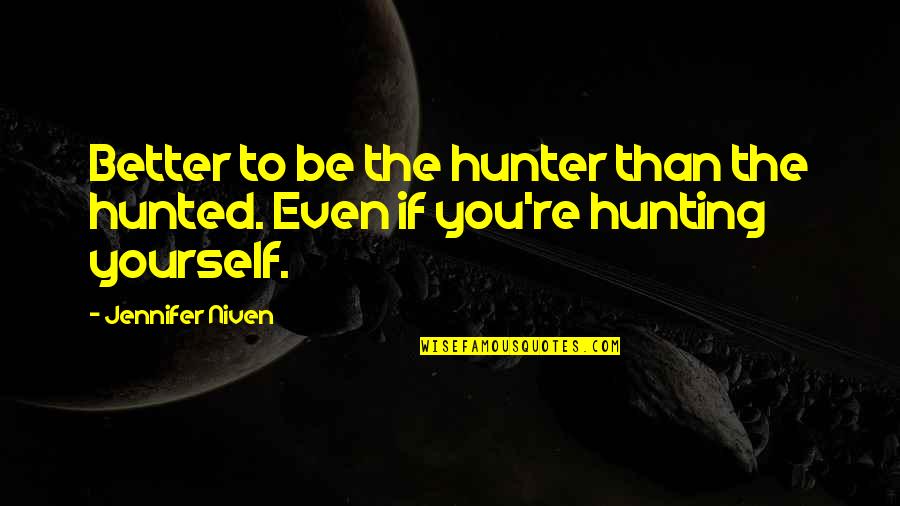 Hunter Hunted Quotes By Jennifer Niven: Better to be the hunter than the hunted.