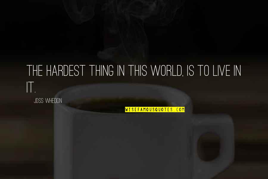 Hunter Hunted Quotes By Joss Whedon: The hardest thing in this world, is to