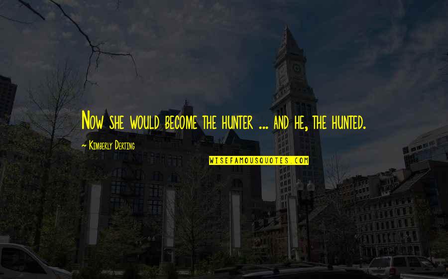 Hunter Hunted Quotes By Kimberly Derting: Now she would become the hunter ... and