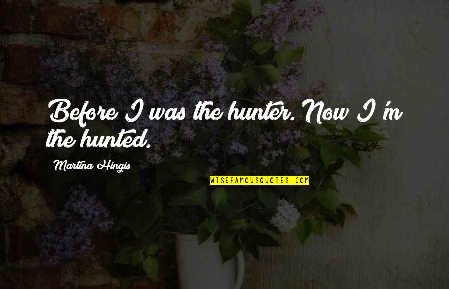 Hunter Hunted Quotes By Martina Hingis: Before I was the hunter. Now I'm the