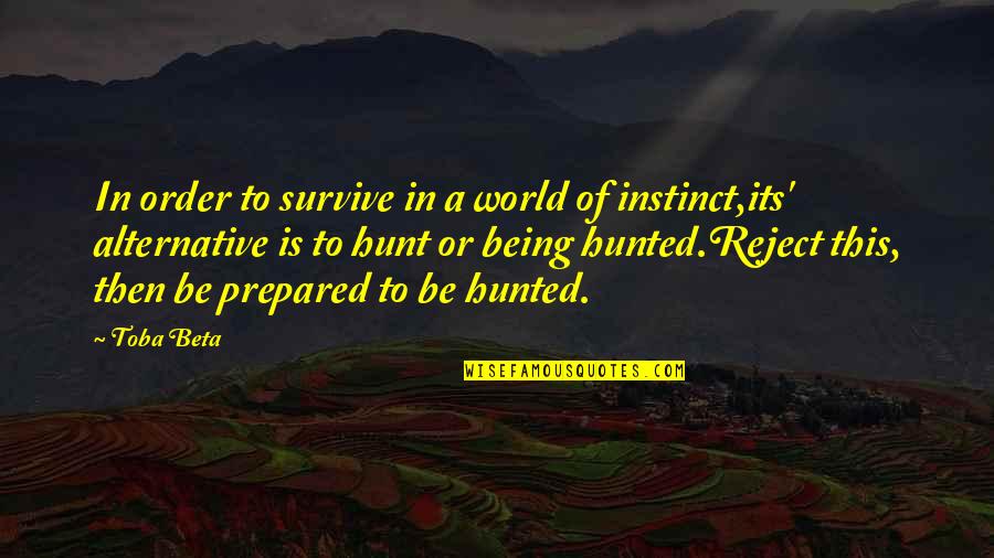 Hunter Hunted Quotes By Toba Beta: In order to survive in a world of