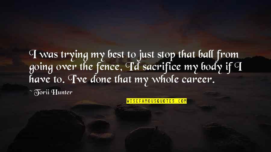Hunter Hunter Best Quotes By Torii Hunter: I was trying my best to just stop Hunter Hunter Best Quotes By Torii Hunter: I was trying my best to just stop