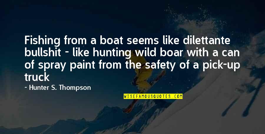 Hunter J Thompson Quotes By Hunter S. Thompson: Fishing from a boat seems like dilettante bullshit