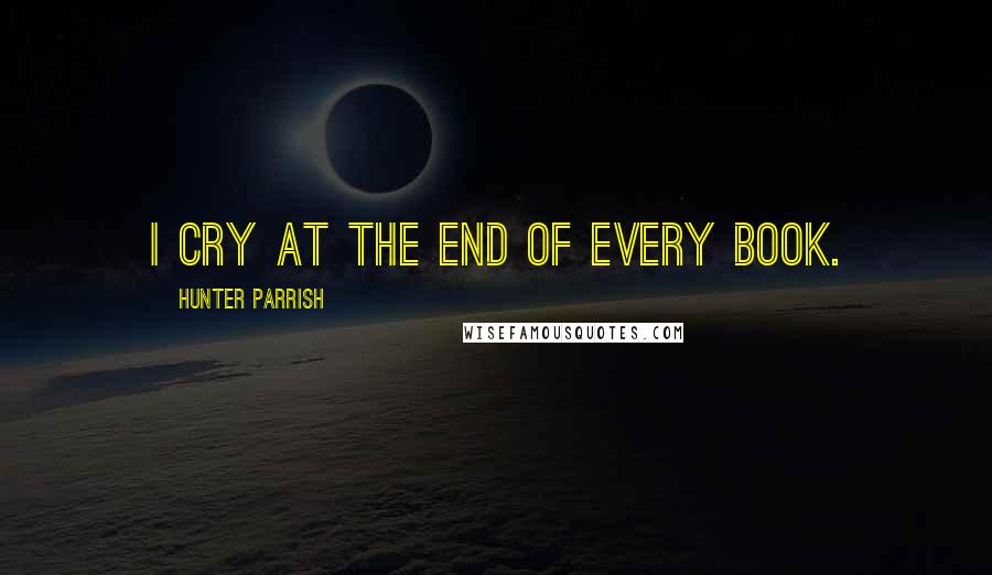 Hunter Parrish quotes: I cry at the end of every book.