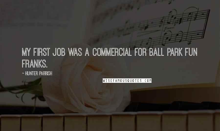 Hunter Parrish quotes: My first job was a commercial for Ball Park Fun Franks.