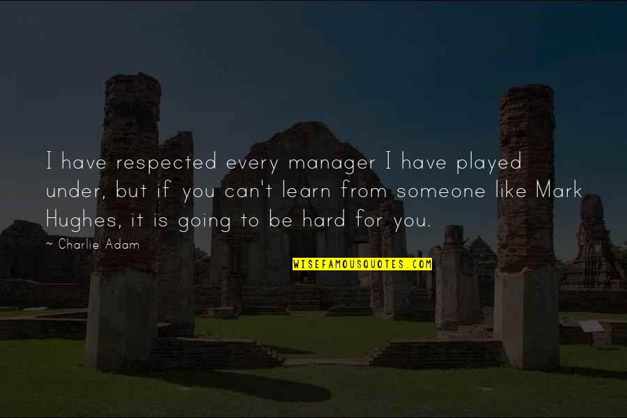 Hunter Pence Inspirational Quotes By Charlie Adam: I have respected every manager I have played