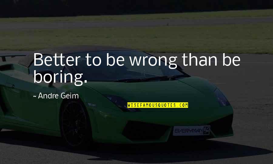 Hunter Pence Quotes By Andre Geim: Better to be wrong than be boring. Hunter Pence Quotes By Andre Geim: Better to be wrong than be boring.