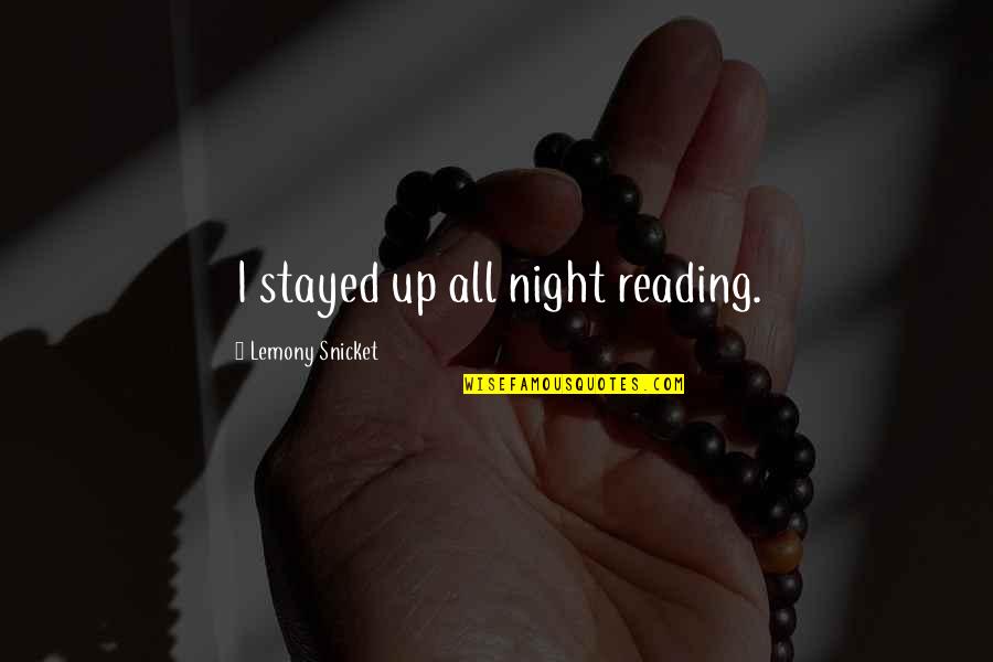 Hunter Rowland Quotes By Lemony Snicket: I stayed up all night reading. Hunter Rowland Quotes By Lemony Snicket: I stayed up all night reading.