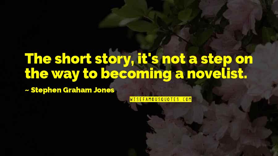 Hunter Rowland Quotes By Stephen Graham Jones: The short story, it's not a step on Hunter Rowland Quotes By Stephen Graham Jones: The short story, it's not a step on