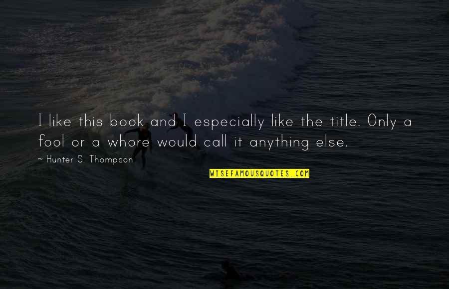 Hunter S Thompson Book Quotes By Hunter S. Thompson: I like this book and I especially like Hunter S Thompson Book Quotes By Hunter S. Thompson: I like this book and I especially like